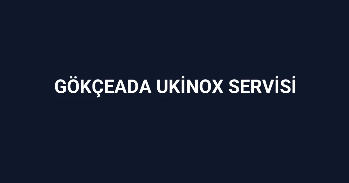 Gökçeada Ukinox Servisi